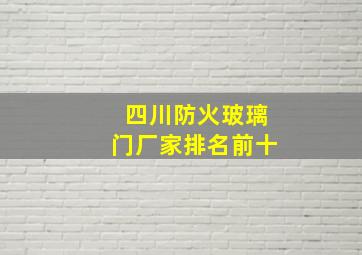 四川防火玻璃门厂家排名前十