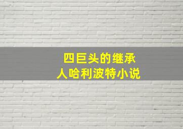 四巨头的继承人哈利波特小说