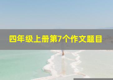 四年级上册第7个作文题目