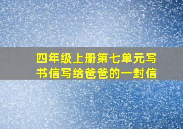 四年级上册第七单元写书信写给爸爸的一封信