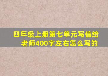 四年级上册第七单元写信给老师400字左右怎么写的