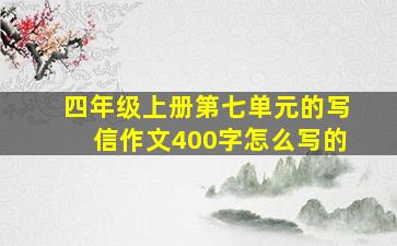 四年级上册第七单元的写信作文400字怎么写的