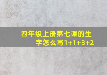 四年级上册第七课的生字怎么写1+1+3+2