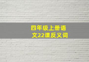 四年级上册语文22课反义词