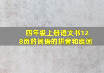 四年级上册语文书128页的词语的拼音和组词