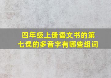 四年级上册语文书的第七课的多音字有哪些组词