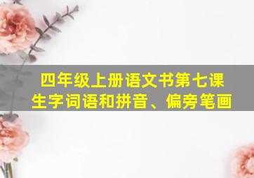 四年级上册语文书第七课生字词语和拼音、偏旁笔画