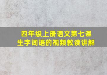 四年级上册语文第七课生字词语的视频教读讲解