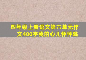 四年级上册语文第六单元作文400字我的心儿怦怦跳