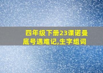 四年级下册23课诺曼底号遇难记,生字组词