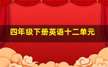 四年级下册英语十二单元