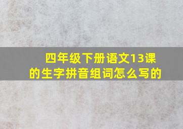 四年级下册语文13课的生字拼音组词怎么写的