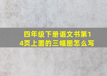 四年级下册语文书第14页上面的三幅图怎么写