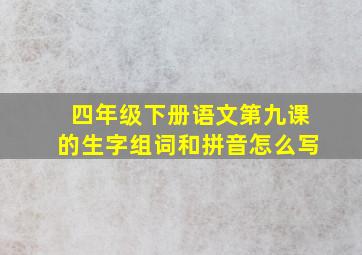 四年级下册语文第九课的生字组词和拼音怎么写