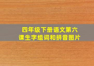 四年级下册语文第六课生字组词和拼音图片