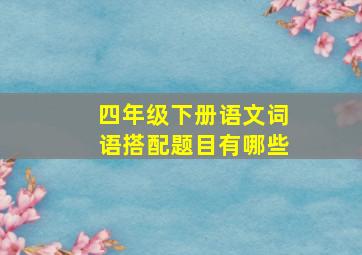 四年级下册语文词语搭配题目有哪些