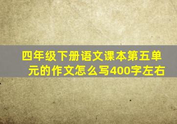 四年级下册语文课本第五单元的作文怎么写400字左右