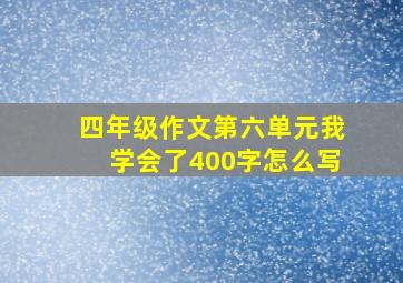 四年级作文第六单元我学会了400字怎么写