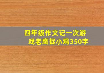 四年级作文记一次游戏老鹰捉小鸡350字