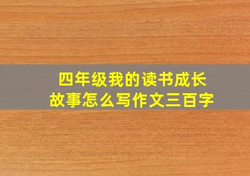 四年级我的读书成长故事怎么写作文三百字