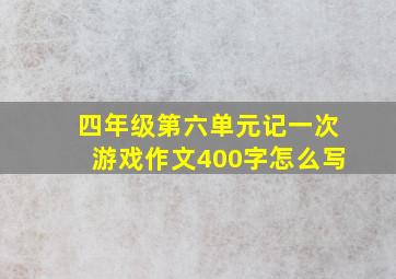 四年级第六单元记一次游戏作文400字怎么写