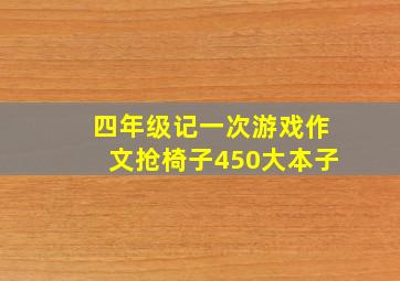 四年级记一次游戏作文抢椅子450大本子