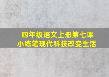 四年级语文上册第七课小练笔现代科技改变生活