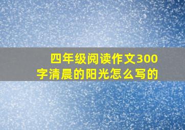 四年级阅读作文300字清晨的阳光怎么写的