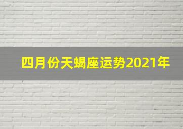 四月份天蝎座运势2021年