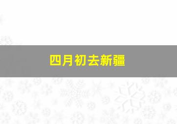 四月初去新疆