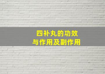 四补丸的功效与作用及副作用