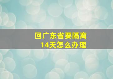 回广东省要隔离14天怎么办理