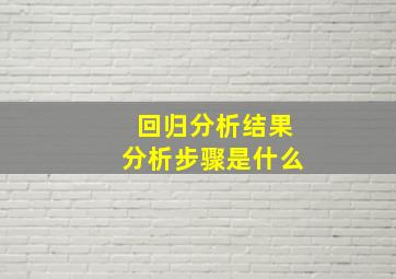 回归分析结果分析步骤是什么