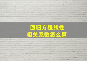 回归方程线性相关系数怎么算