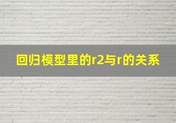 回归模型里的r2与r的关系