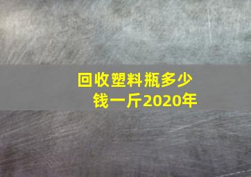 回收塑料瓶多少钱一斤2020年