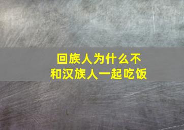 回族人为什么不和汉族人一起吃饭