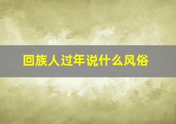 回族人过年说什么风俗