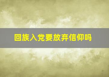 回族入党要放弃信仰吗