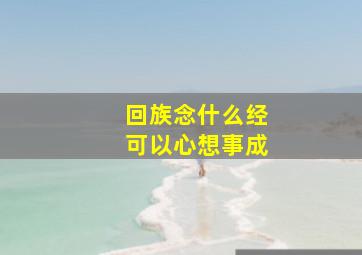 回族念什么经可以心想事成