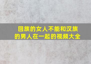 回族的女人不能和汉族的男人在一起的视频大全