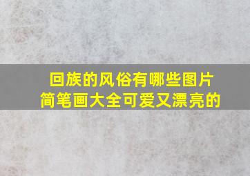 回族的风俗有哪些图片简笔画大全可爱又漂亮的