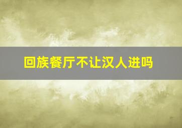 回族餐厅不让汉人进吗