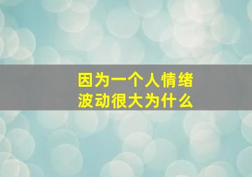 因为一个人情绪波动很大为什么