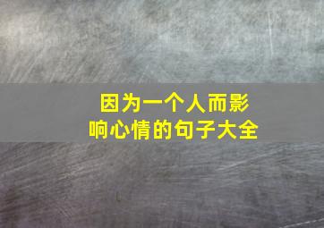 因为一个人而影响心情的句子大全