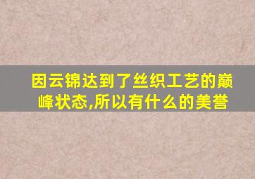 因云锦达到了丝织工艺的巅峰状态,所以有什么的美誉