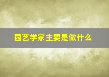 园艺学家主要是做什么