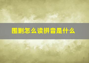 围剿怎么读拼音是什么