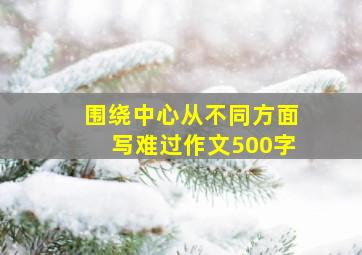 围绕中心从不同方面写难过作文500字