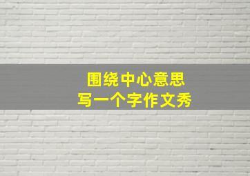 围绕中心意思写一个字作文秀